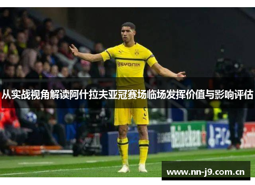 从实战视角解读阿什拉夫亚冠赛场临场发挥价值与影响评估 从实战视角解读阿什拉夫亚冠赛场临场发挥价值与影响评估